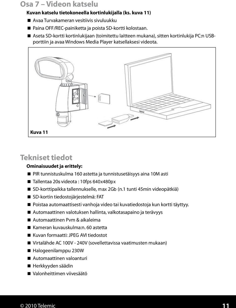 Kuva 11 Tekniset tiedot Ominaisuudet ja erittely: PIR tunnistuskulma 160 astetta ja tunnistusetäisyys aina 10M asti Tallentaa 20s videota : 10fps 640x480px SD-korttipaikka tallennukselle, max 2Gb (n.