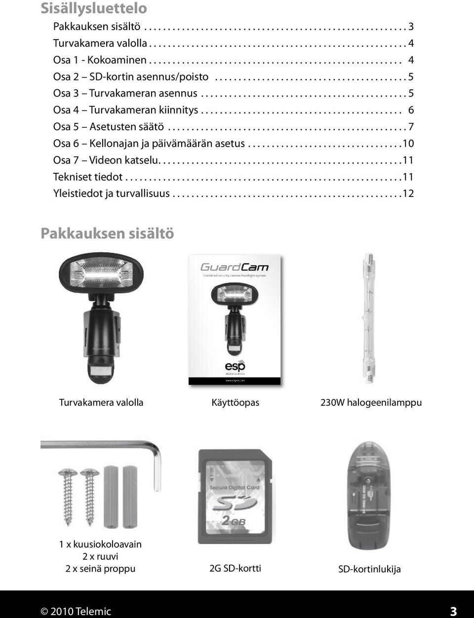 .......................................... 6 Osa 5 Asetusten säätö................................................... 7 Osa 6 Kellonajan ja päivämäärän asetus.................................10 Osa 7 Videon katselu.