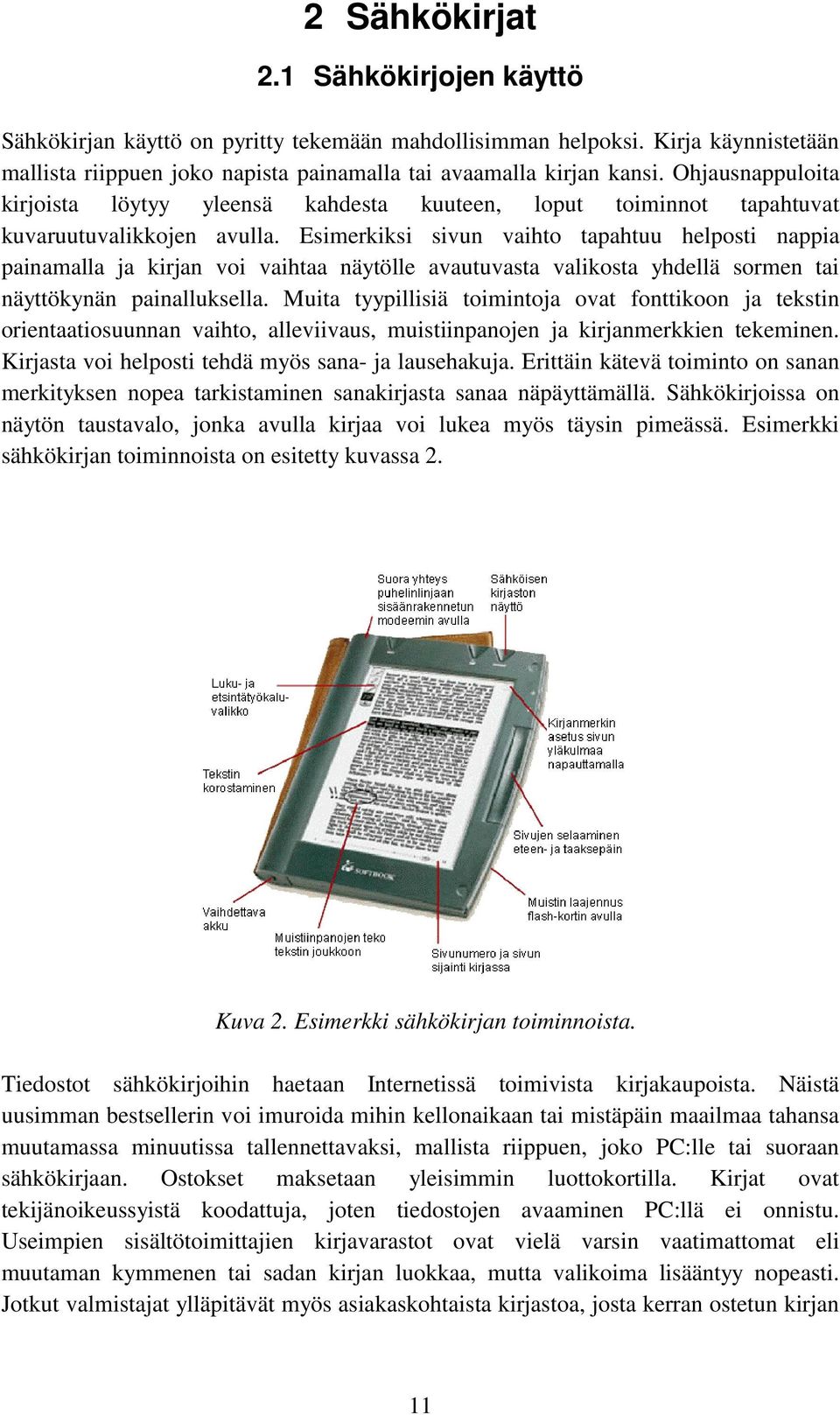 Esimerkiksi sivun vaihto tapahtuu helposti nappia painamalla ja kirjan voi vaihtaa näytölle avautuvasta valikosta yhdellä sormen tai näyttökynän painalluksella.