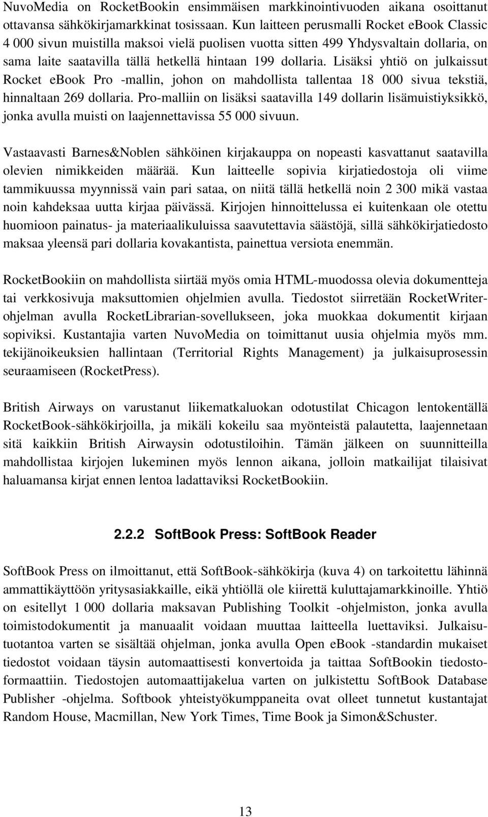 Lisäksi yhtiö on julkaissut Rocket ebook Pro -mallin, johon on mahdollista tallentaa 18 000 sivua tekstiä, hinnaltaan 269 dollaria.