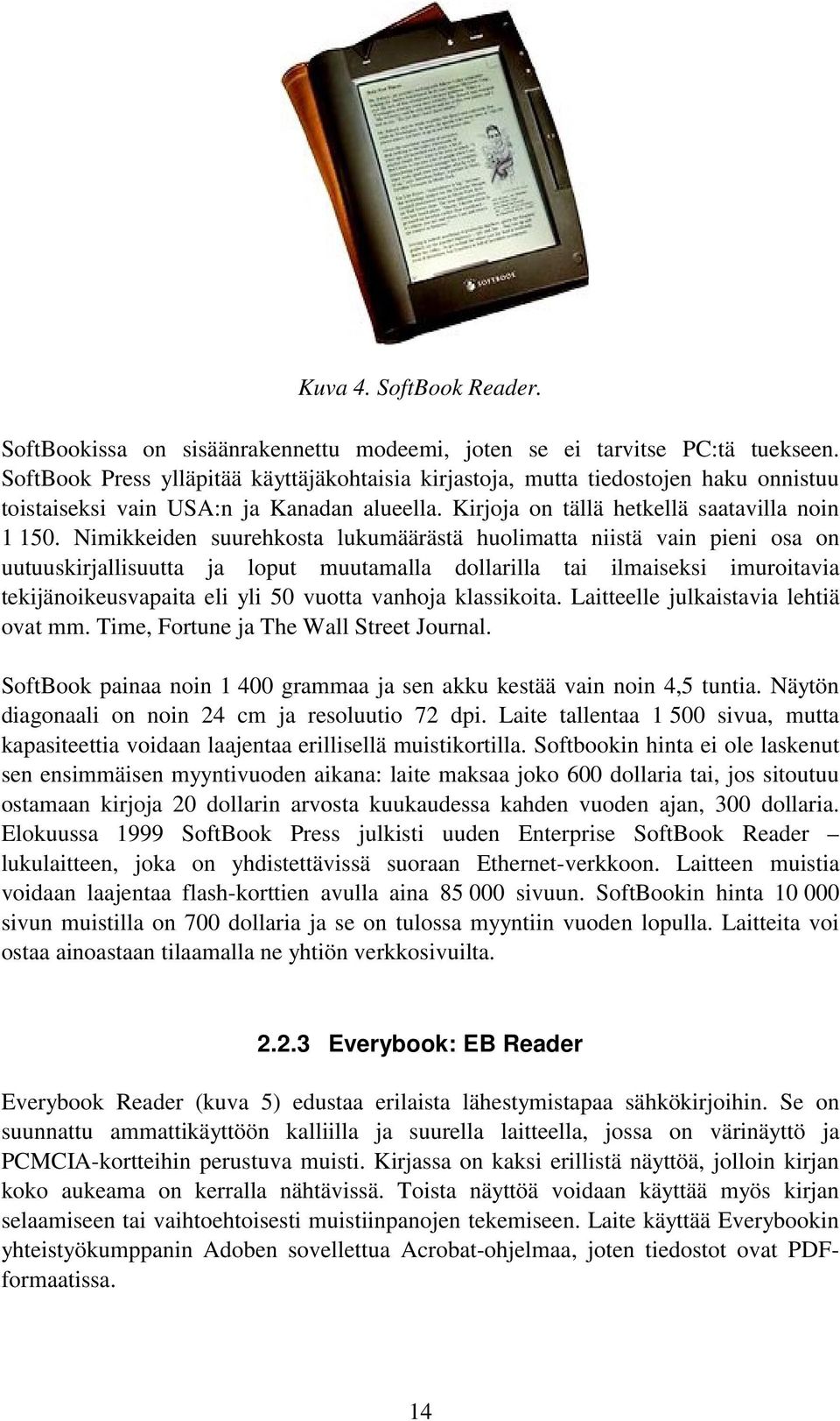 Nimikkeiden suurehkosta lukumäärästä huolimatta niistä vain pieni osa on uutuuskirjallisuutta ja loput muutamalla dollarilla tai ilmaiseksi imuroitavia tekijänoikeusvapaita eli yli 50 vuotta vanhoja