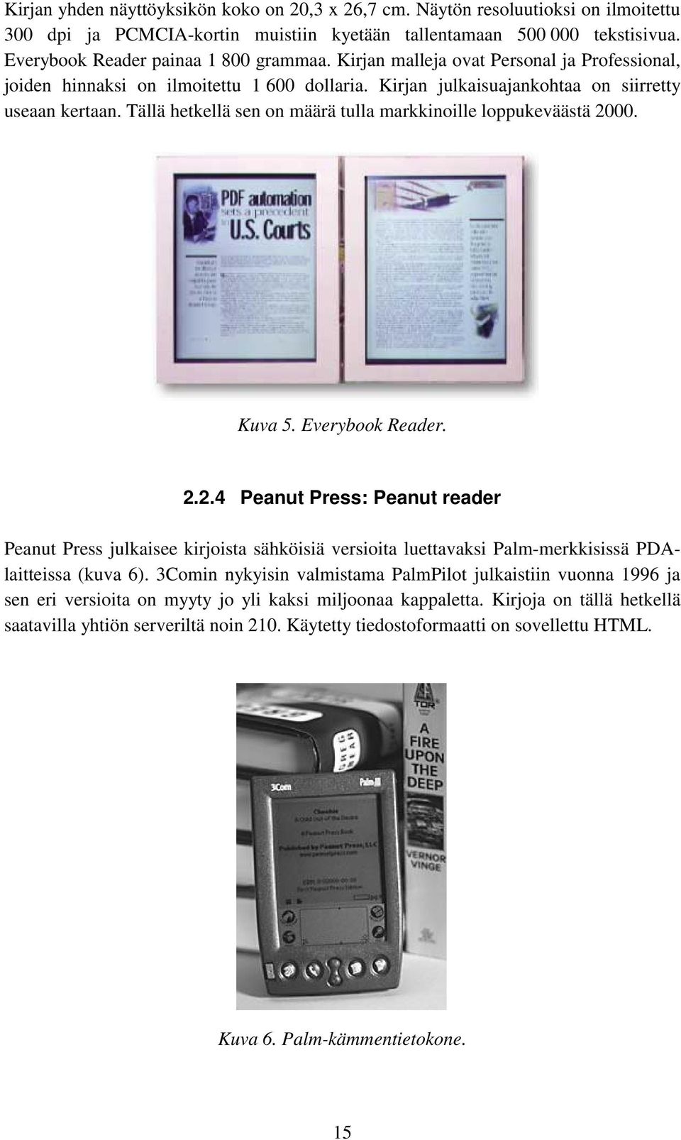 Tällä hetkellä sen on määrä tulla markkinoille loppukeväästä 2000. Kuva 5. Everybook Reader. 2.2.4 Peanut Press: Peanut reader Peanut Press julkaisee kirjoista sähköisiä versioita luettavaksi Palm-merkkisissä PDAlaitteissa (kuva 6).