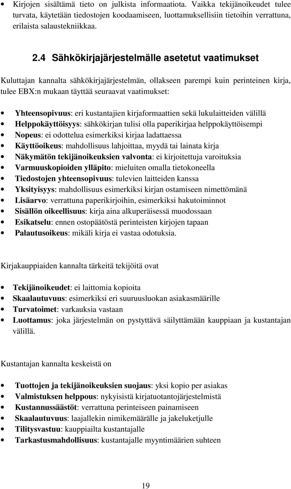 eri kustantajien kirjaformaattien sekä lukulaitteiden välillä Helppokäyttöisyys: sähkökirjan tulisi olla paperikirjaa helppokäyttöisempi Nopeus: ei odottelua esimerkiksi kirjaa ladattaessa