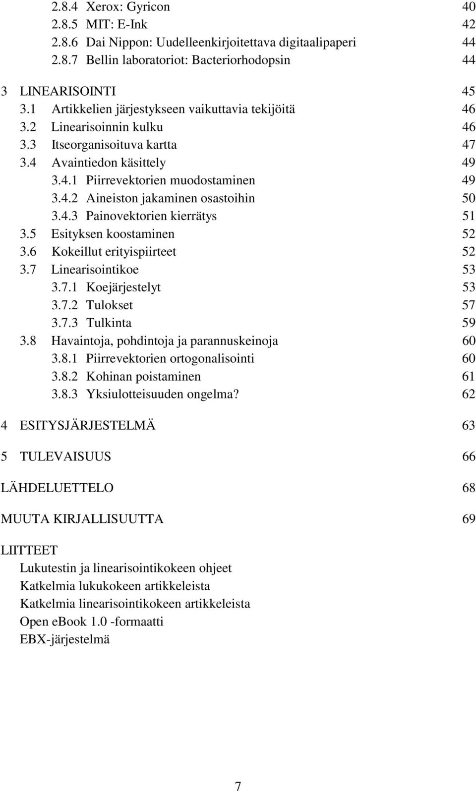 4.3 Painovektorien kierrätys 51 3.5 Esityksen koostaminen 52 3.6 Kokeillut erityispiirteet 52 3.7 Linearisointikoe 53 3.7.1 Koejärjestelyt 53 3.7.2 Tulokset 57 3.7.3 Tulkinta 59 3.