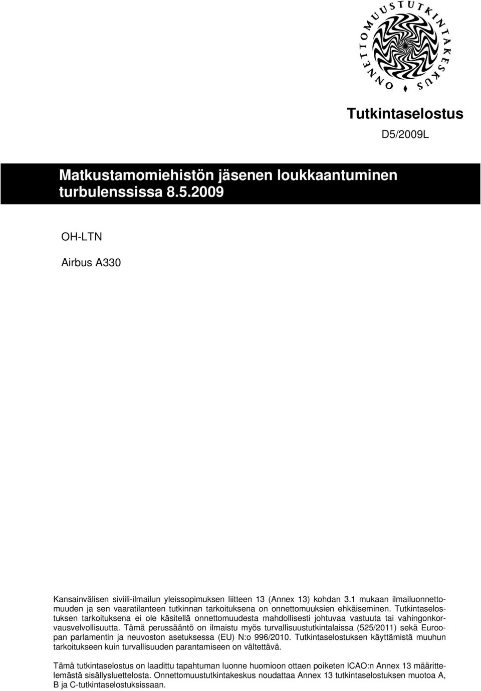 Tutkintaselostuksen tarkoituksena ei ole käsitellä onnettomuudesta mahdollisesti johtuvaa vastuuta tai vahingonkorvausvelvollisuutta.