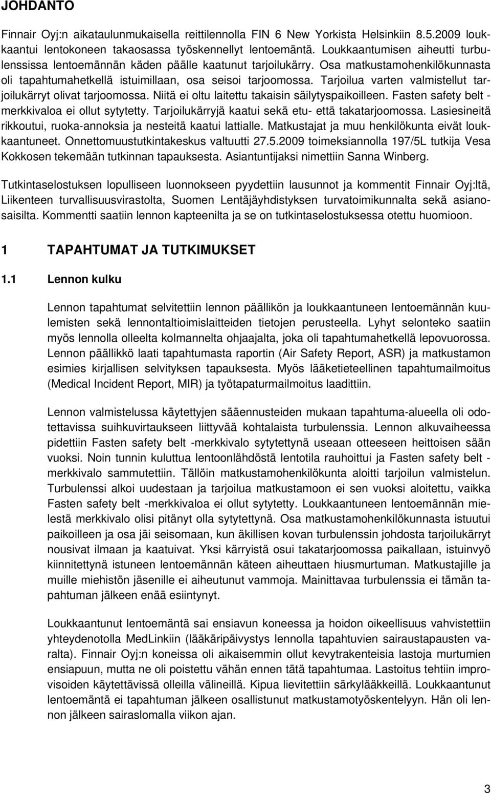 Tarjoilua varten valmistellut tarjoilukärryt olivat tarjoomossa. Niitä ei oltu laitettu takaisin säilytyspaikoilleen. Fasten safety belt - merkkivaloa ei ollut sytytetty.