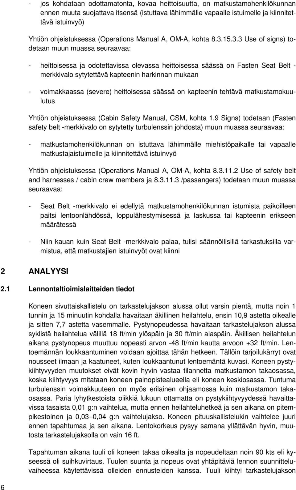 15.3.3 Use of signs) todetaan muun muassa seuraavaa: - heittoisessa ja odotettavissa olevassa heittoisessa säässä on Fasten Seat Belt - merkkivalo sytytettävä kapteenin harkinnan mukaan -