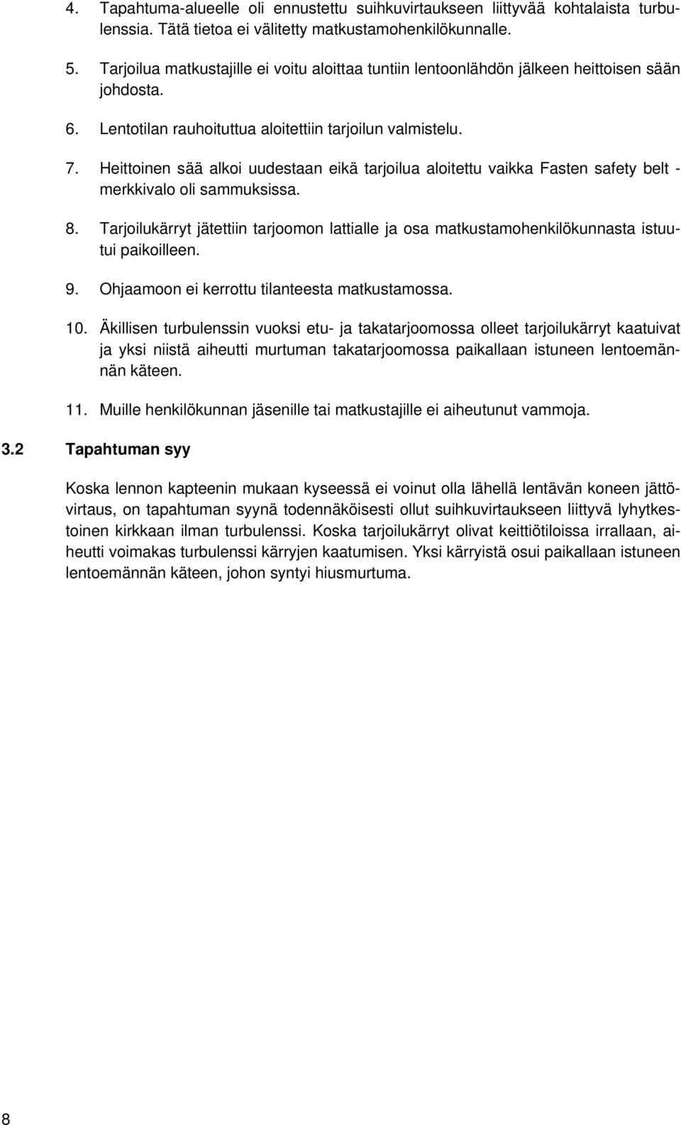 Heittoinen sää alkoi uudestaan eikä tarjoilua aloitettu vaikka Fasten safety belt - merkkivalo oli sammuksissa. 8.