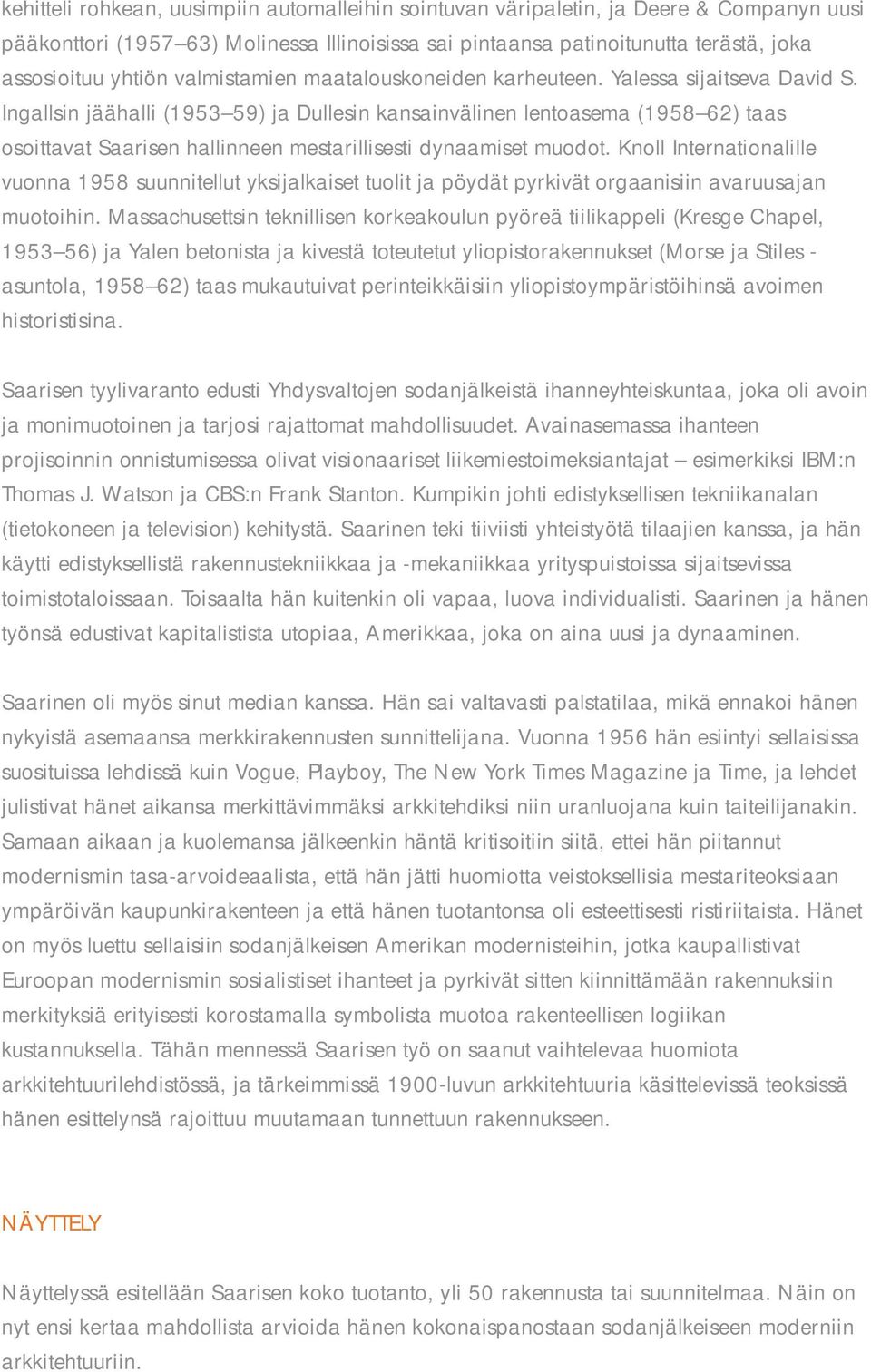 Ingallsin jäähalli (1953 59) ja Dullesin kansainvälinen lentoasema (1958 62) taas osoittavat Saarisen hallinneen mestarillisesti dynaamiset muodot.