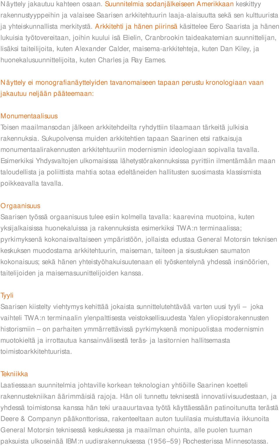 Arkkitehti ja hänen piirinsä käsittelee Eero Saarista ja hänen lukuisia työtovereitaan, joihin kuului isä Elielin, Cranbrookin taideakatemian suunnittelijan, lisäksi taiteilijoita, kuten Alexander