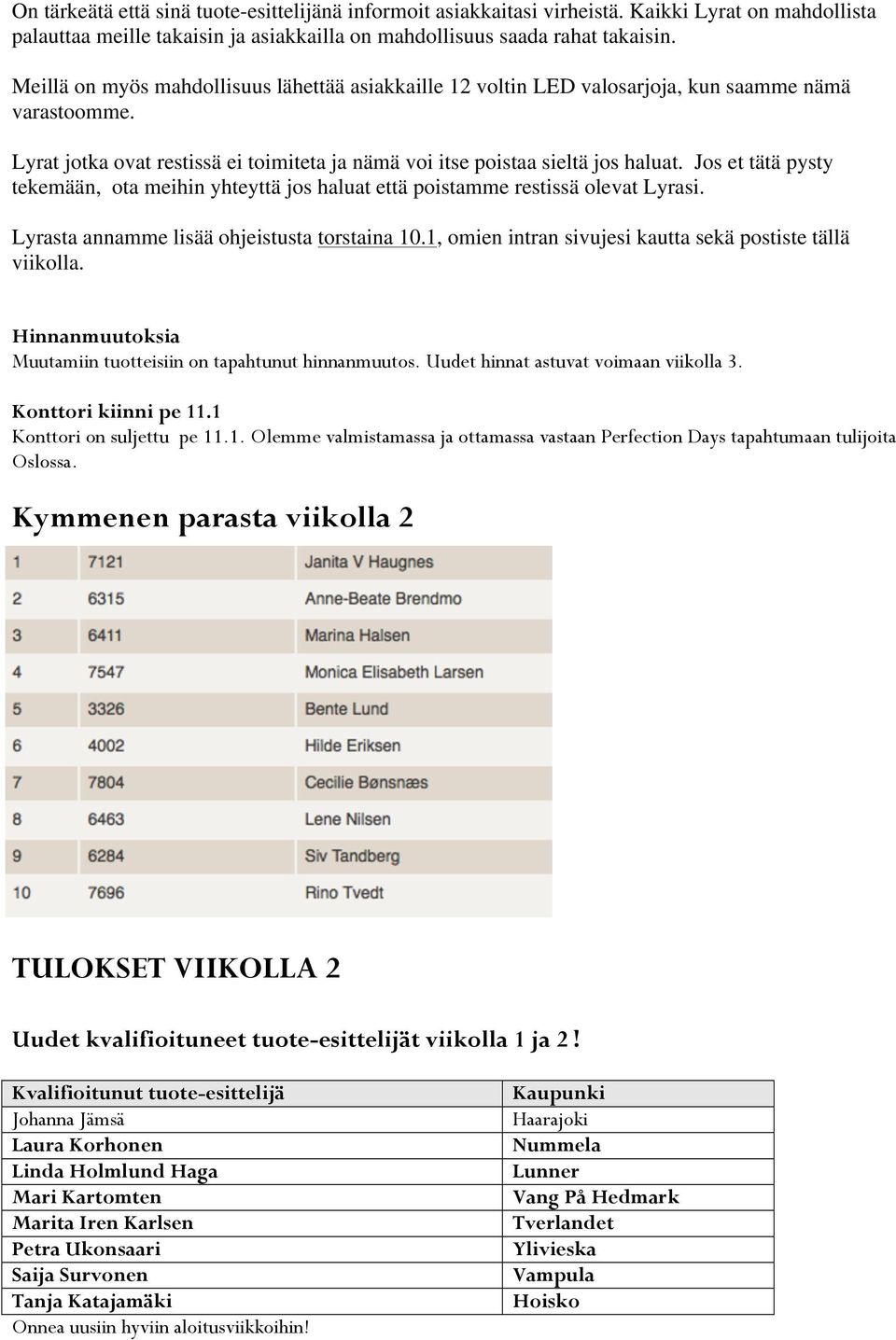 Jos et tätä pysty tekemään, ota meihin yhteyttä jos haluat että poistamme restissä olevat Lyrasi. Lyrasta annamme lisää ohjeistusta torstaina 10.