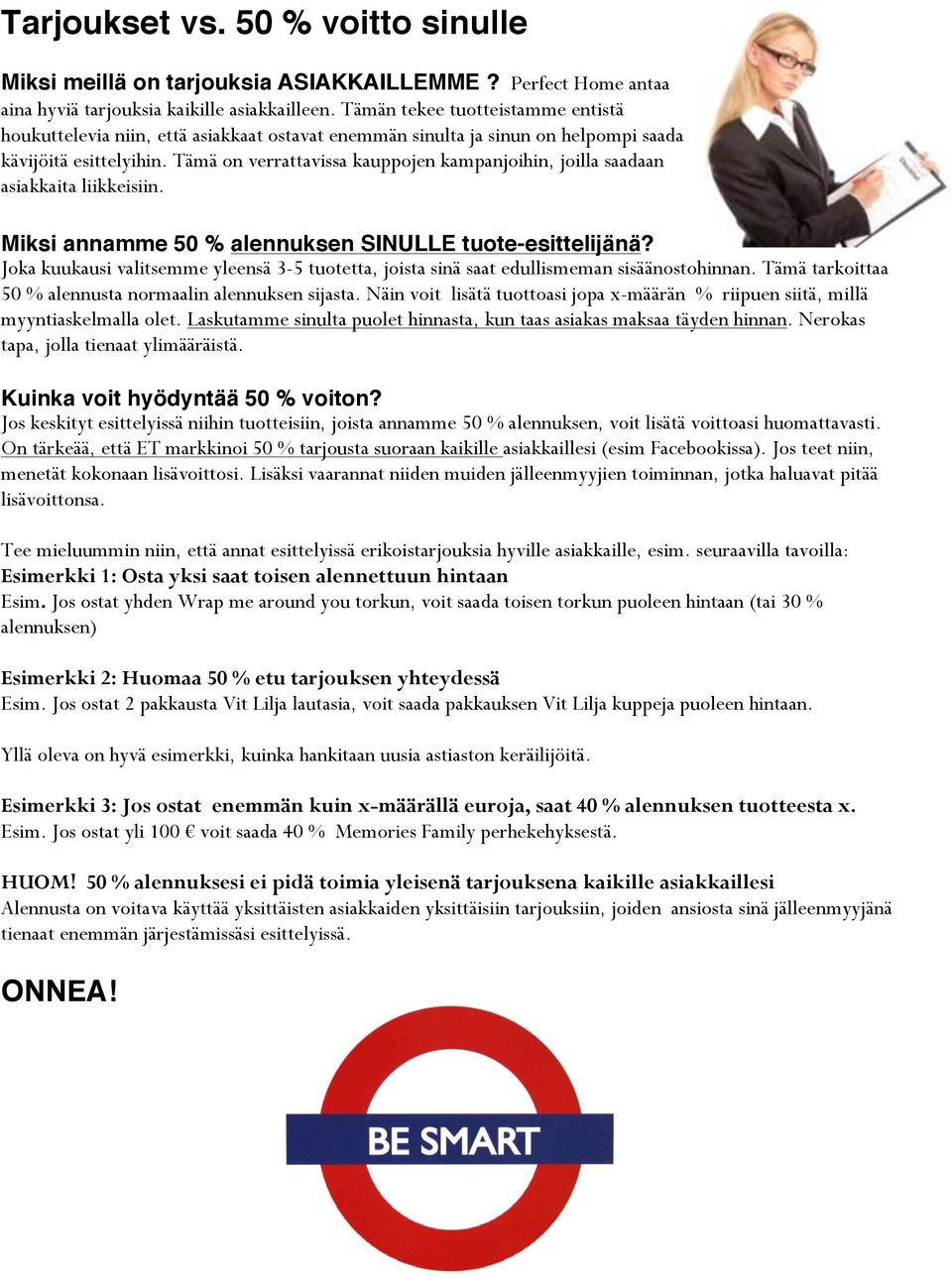 Tämä on verrattavissa kauppojen kampanjoihin, joilla saadaan asiakkaita liikkeisiin. Miksi annamme 50 % alennuksen SINULLE tuote-esittelijänä?