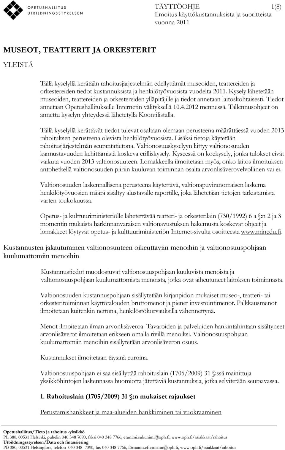 Tiedot annetaan Opetushallitukselle Internetin välityksellä 10.4.2012 mennessä. Tallennusohjeet on annettu kyselyn yhteydessä lähetetyllä Koontilistalla.