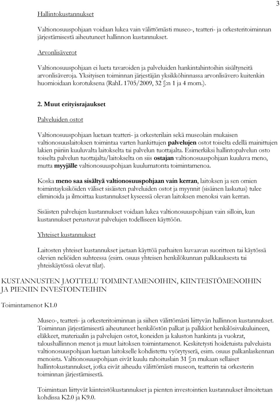 Yksityisen toiminnan järjestäjän yksikköhinnassa arvonlisävero kuitenkin huomioidaan korotuksena (RahL 1705/2009, 32 :n 1 ja 4 mom.). 2.