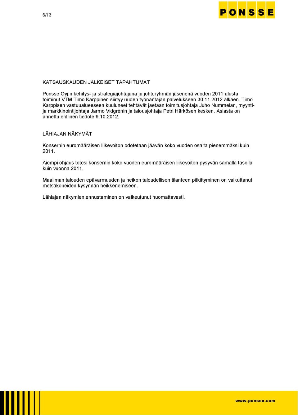 Asiasta on annettu erillinen tiedote 9.10.2012. LÄHIAJAN NÄKYMÄT Konsernin euromääräisen liikevoiton odotetaan jäävän koko vuoden osalta pienemmäksi kuin 2011.