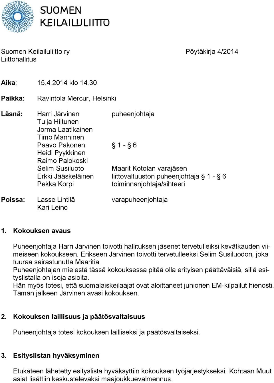 Kotolan varajäsen Erkki Jääskeläinen liittovaltuuston puheenjohtaja 1-6 Pekka Korpi toiminnanjohtaja/sihteeri Poissa: Lasse Lintilä varapuheenjohtaja Kari Leino 1.