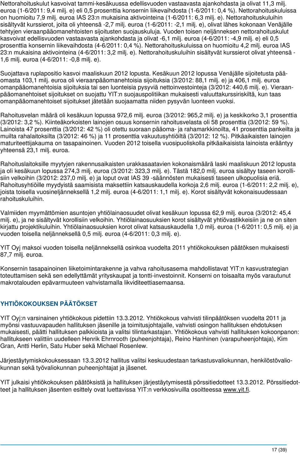 euroa (1-6/2011: -2,1 milj. e), olivat lähes kokonaan Venäjälle tehtyjen vieraanpääomanehtoisten sijoitusten suojauskuluja.