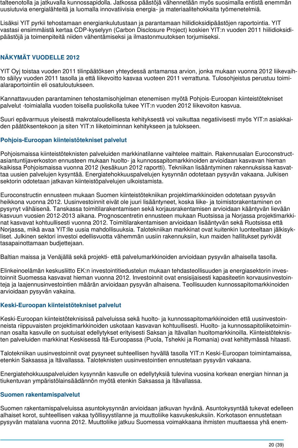 Lisäksi YIT pyrkii tehostamaan energiankulutustaan ja parantamaan hiilidioksidipäästöjen raportointia.