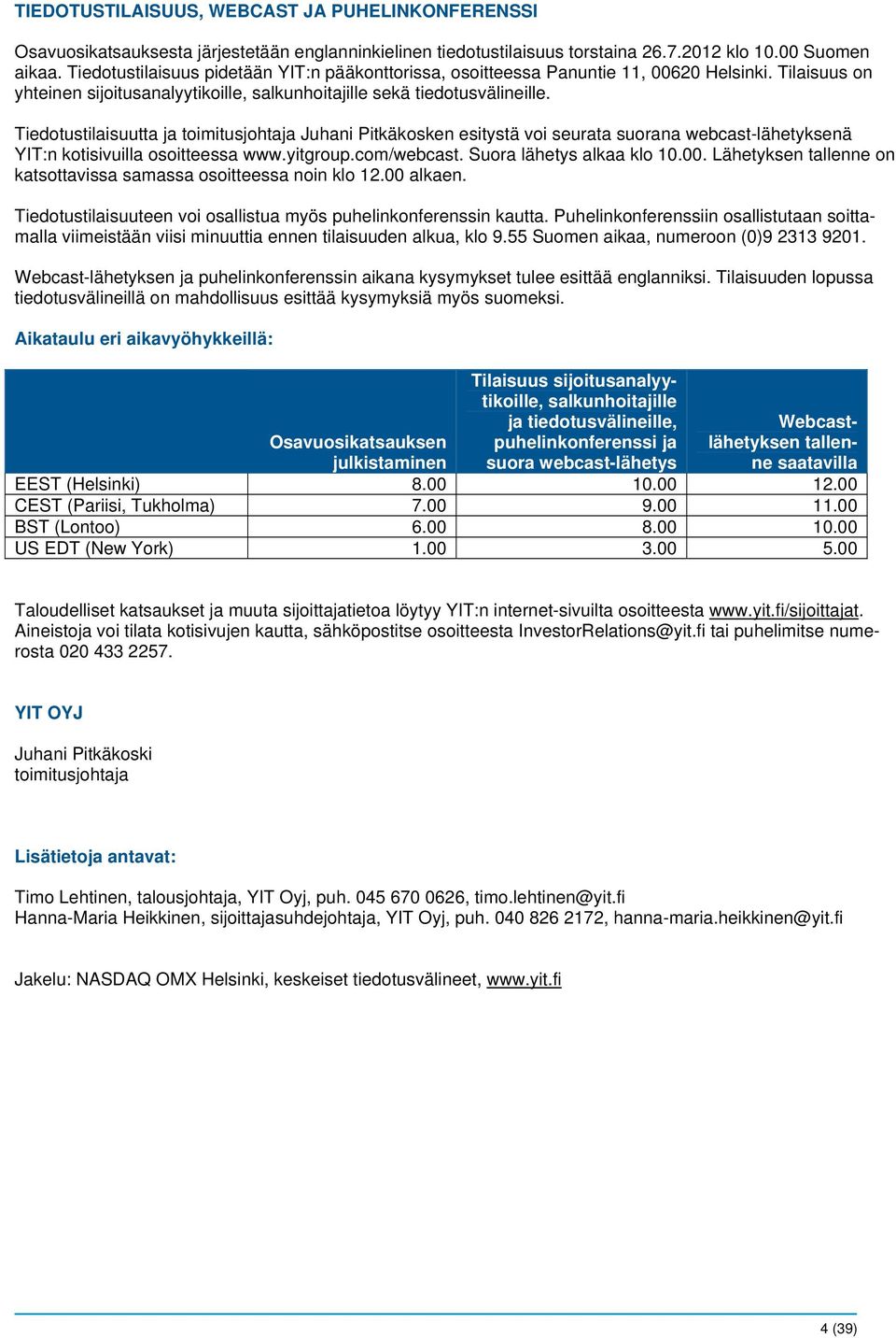 Tiedotustilaisuutta ja toimitusjohtaja Juhani Pitkäkosken esitystä voi seurata suorana webcast-lähetyksenä YIT:n kotisivuilla osoitteessa www.yitgroup.com/webcast. Suora lähetys alkaa klo 10.00.