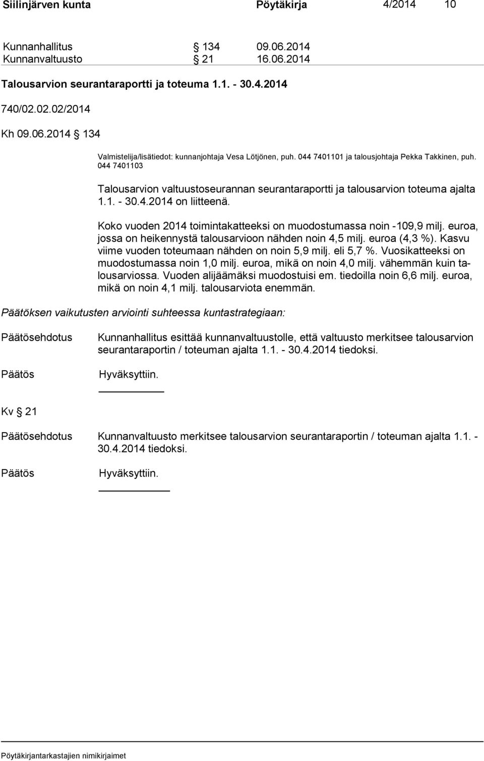 Koko vuoden 2014 toimintakatteeksi on muodostumassa noin -109,9 milj. euroa, jos sa on heikennystä talousarvioon nähden noin 4,5 milj. euroa (4,3 %).