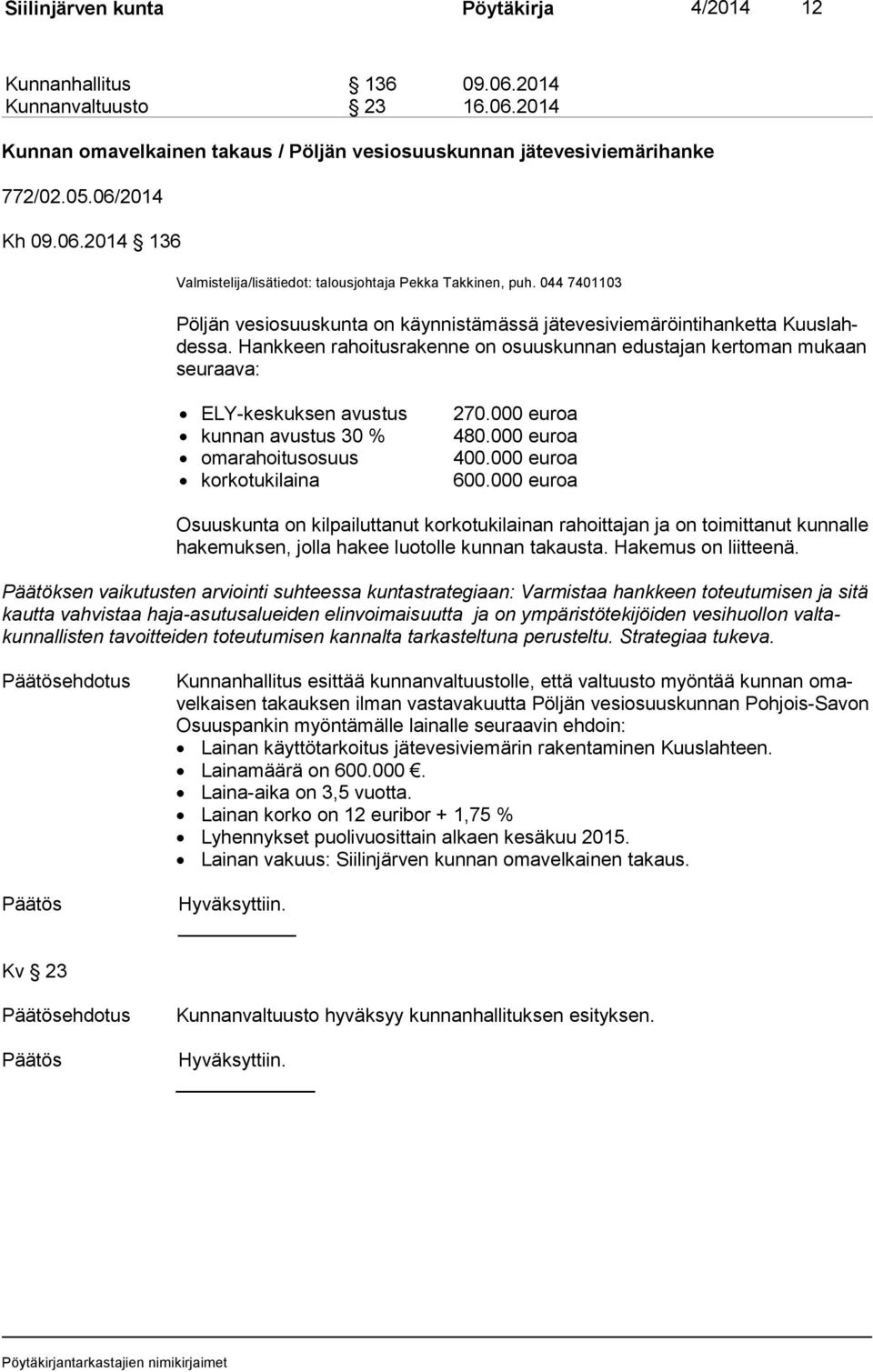 Hankkeen rahoitusrakenne on osuus kun nan edustajan kertoman mukaan seu raa va: ELY-keskuksen avustus kunnan avustus 30 % omarahoitusosuus korkotukilaina 270.000 euroa 480.000 euroa 400.000 euroa 600.