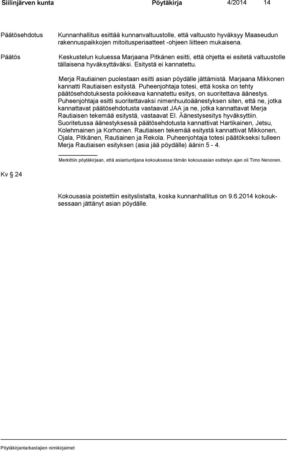 Marjaana Mikkonen kannatti Rautiaisen esitystä. Puheenjohtaja totesi, että koska on tehty päätösehdotuksesta poikkeava kannatettu esitys, on suoritettava äänestys.