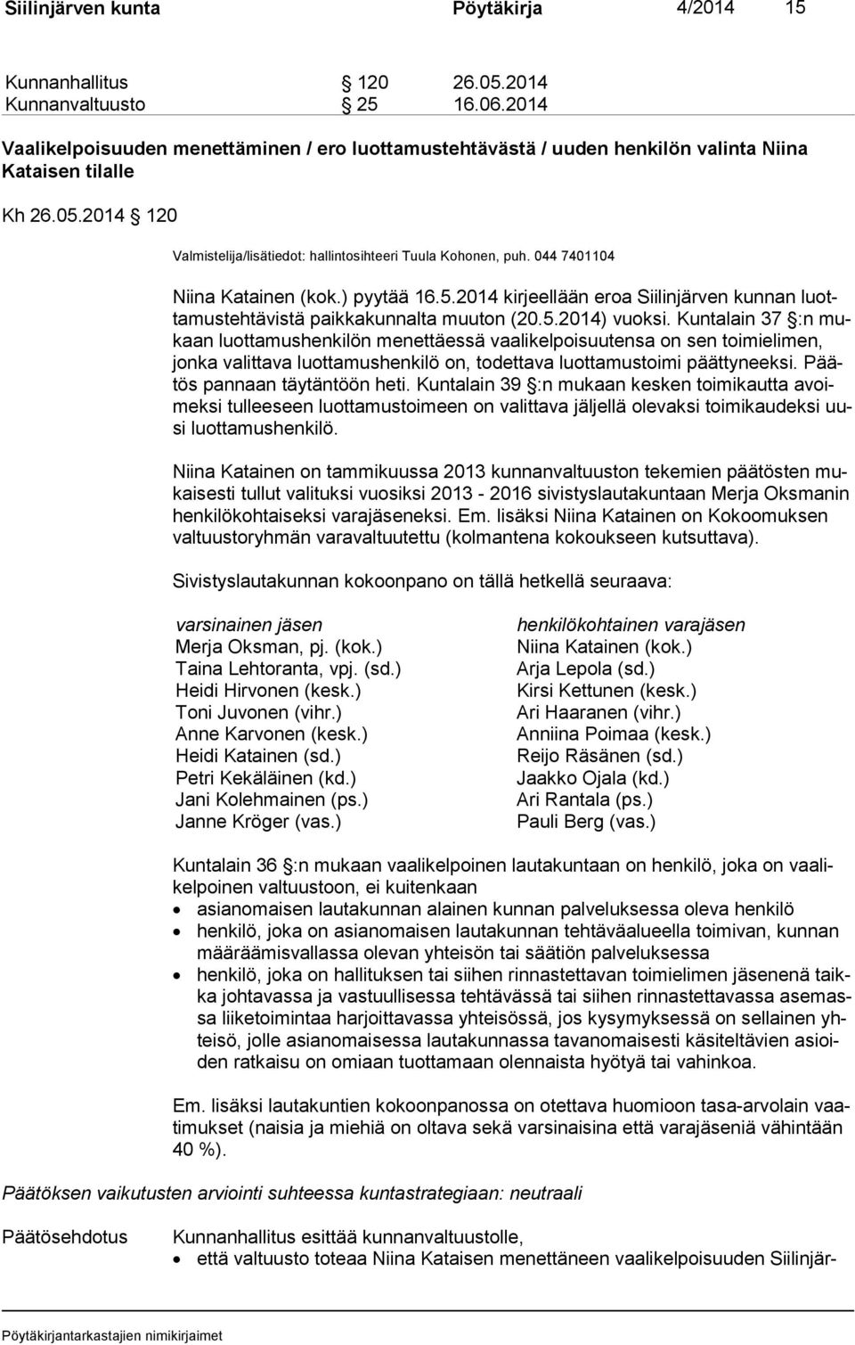 044 7401104 Niina Katainen (kok.) pyytää 16.5.2014 kirjeellään eroa Siilinjärven kunnan luotta mus teh tä vis tä paikkakunnalta muuton (20.5.2014) vuoksi.