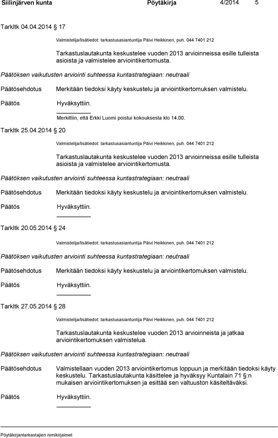 Päätöksen vaikutusten arviointi suhteessa kuntastrategiaan: neutraali ehdotus Merkitään tiedoksi käyty keskustelu ja arviointikertomuksen valmistelu.