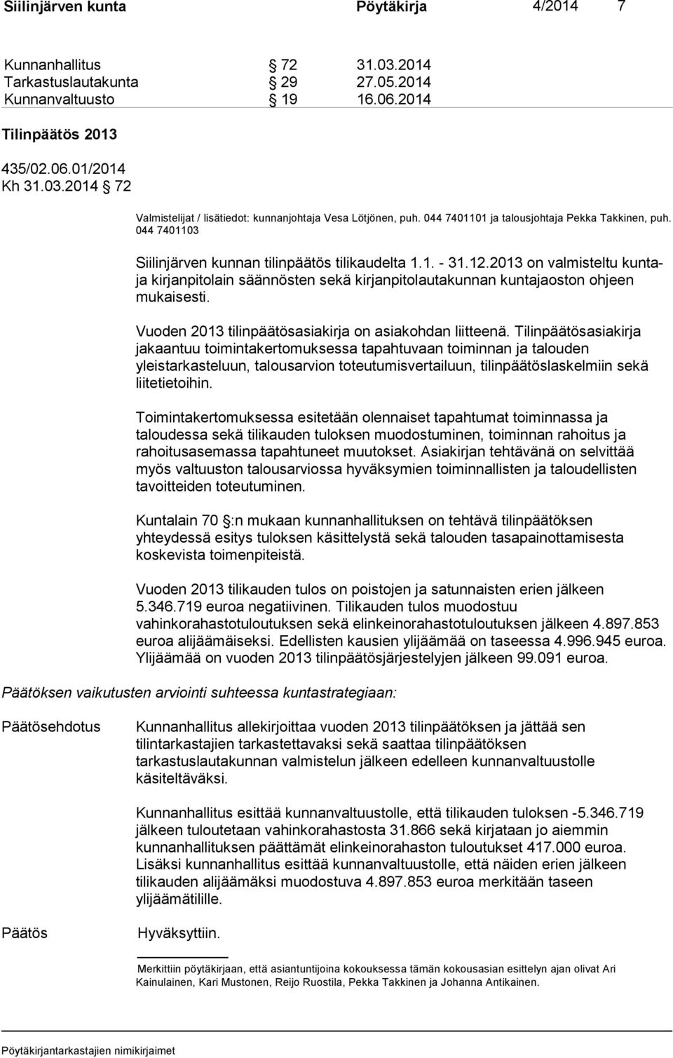 2013 on valmisteltu kuntaja kirjanpitolain säännösten sekä kirjanpitolautakunnan kuntajaoston ohjeen mukaisesti. Vuoden 2013 tilinpäätösasiakirja on asiakohdan liitteenä.