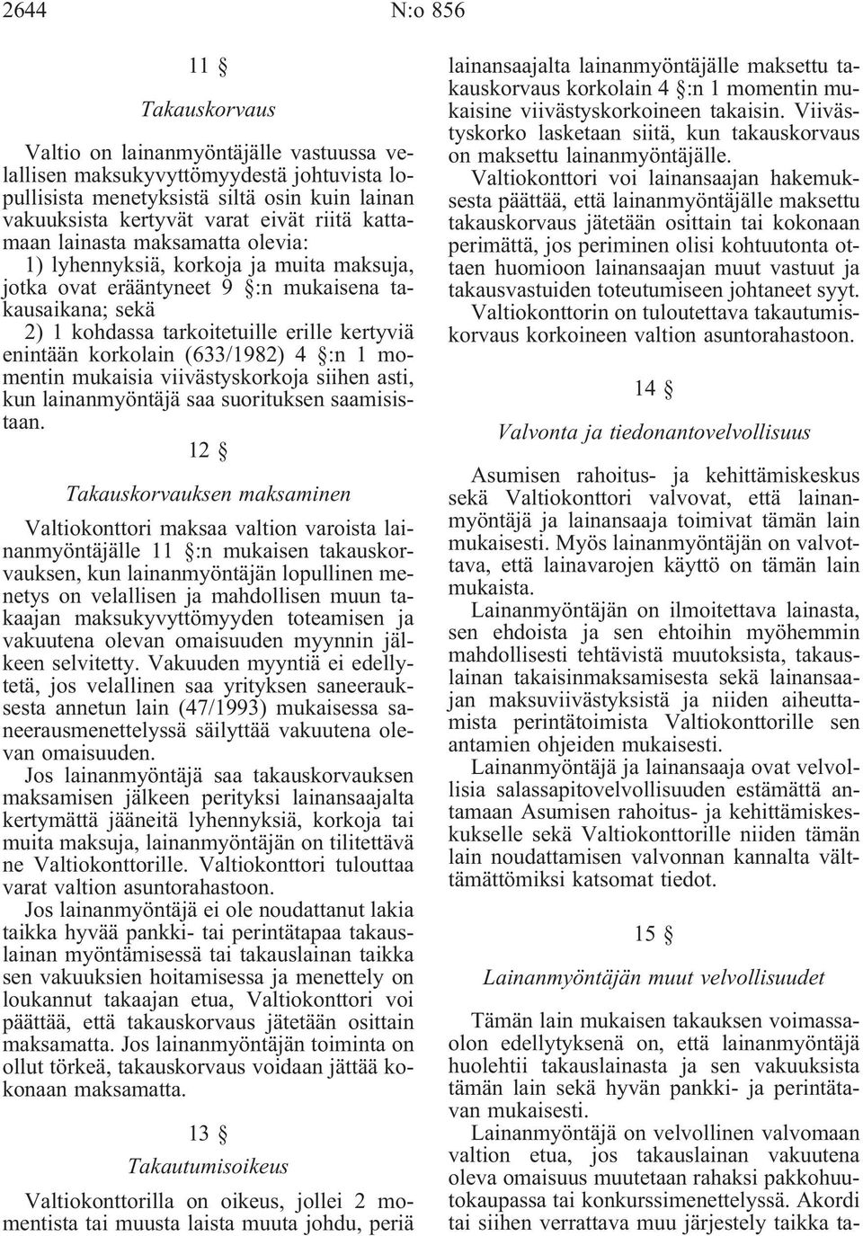 korkolain (633/1982) 4 :n 1 momentin mukaisia viivästyskorkoja siihen asti, kun lainanmyöntäjä saa suorituksen saamisistaan.