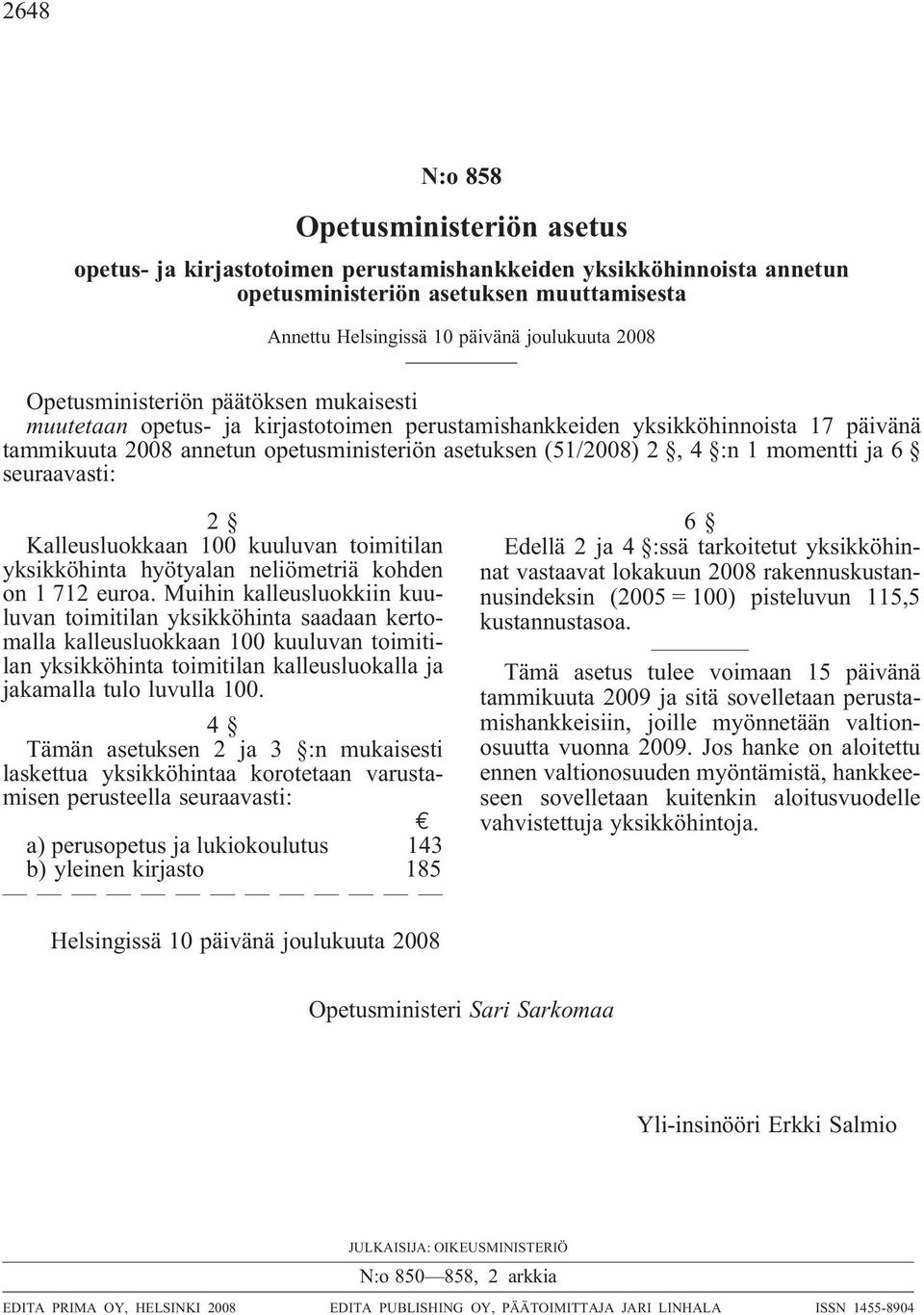 momentti ja 6 seuraavasti: 2 Kalleusluokkaan 100 kuuluvan toimitilan yksikköhinta hyötyalan neliömetriä kohden on 1 712 euroa.