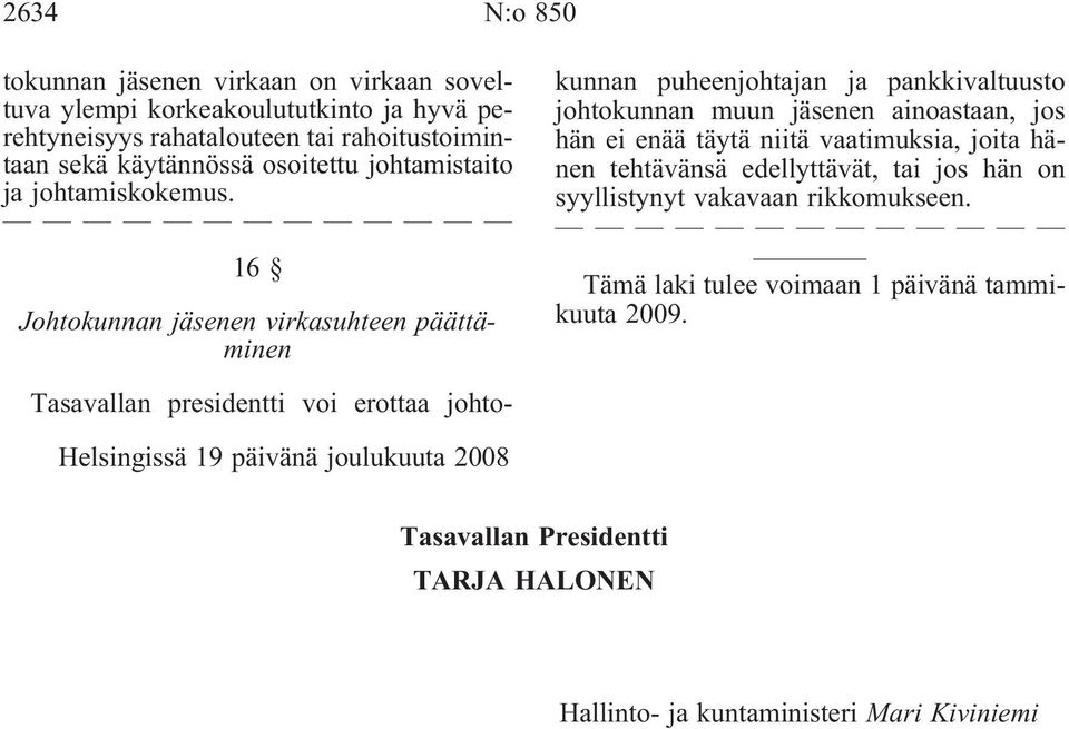 16 Johtokunnan jäsenen virkasuhteen päättäminen Tasavallan presidentti voi erottaa johtokunnan puheenjohtajan ja pankkivaltuusto johtokunnan muun jäsenen ainoastaan,