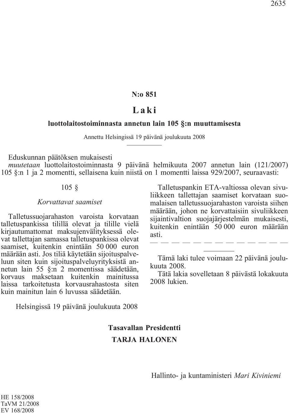 talletuspankissa tilillä olevat ja tilille vielä kirjautumattomat maksujenvälityksessä olevat tallettajan samassa talletuspankissa olevat saamiset, kuitenkin enintään 50 000 euron määrään asti.