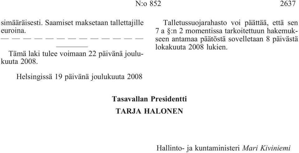 Talletussuojarahasto voi päättää, että sen 7 a :n 2 momentissa tarkoitettuun hakemukseen antamaa