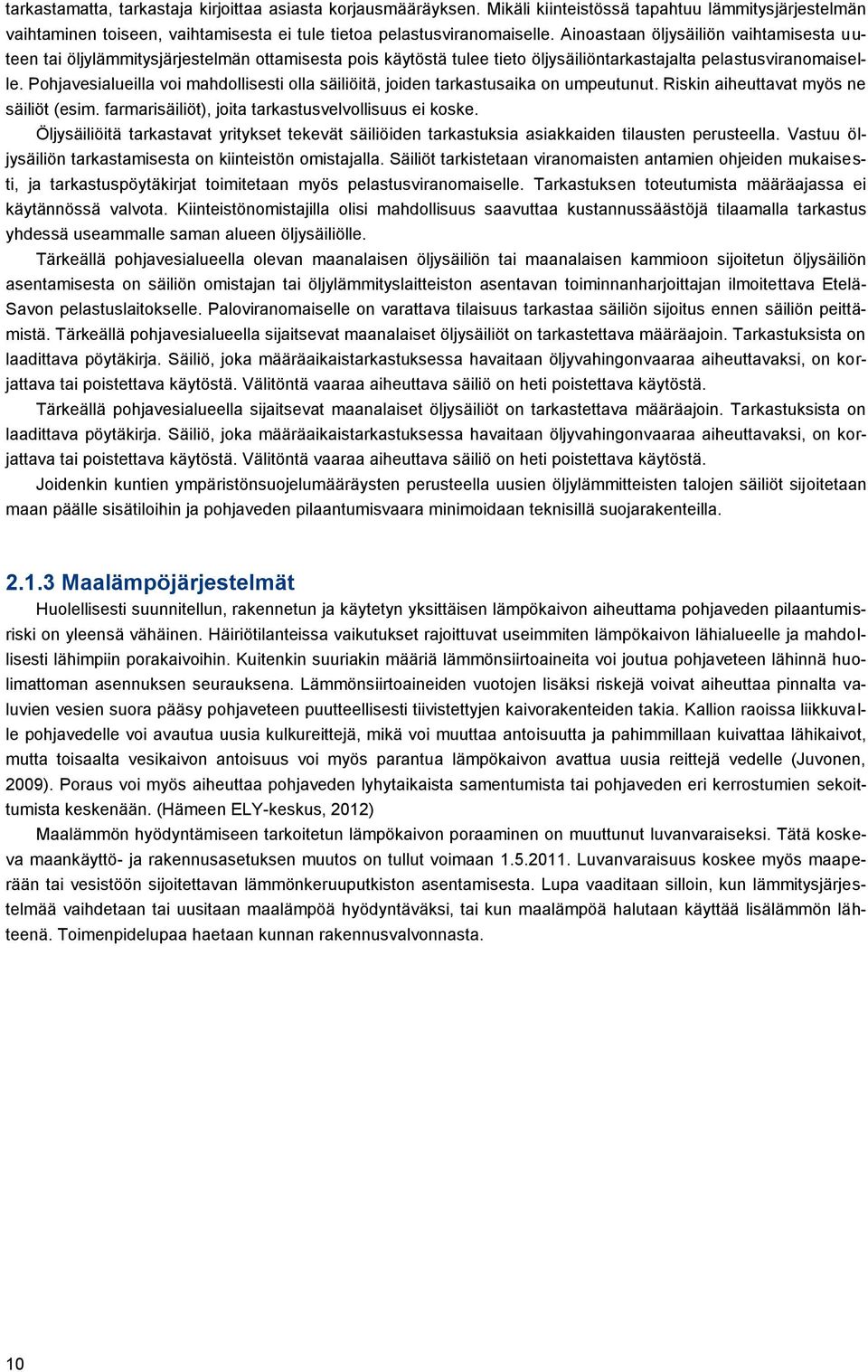 Pohjavesialueilla voi mahdollisesti olla säiliöitä, joiden tarkastusaika on umpeutunut. Riskin aiheuttavat myös ne säiliöt (esim. farmarisäiliöt), joita tarkastusvelvollisuus ei koske.