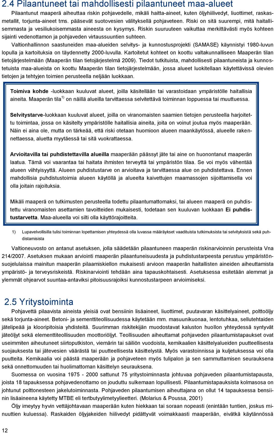 Riskin suuruuteen vaikuttaa merkittävästi myös kohteen sijainti vedenottamon ja pohjaveden virtaussuuntien suhteen.