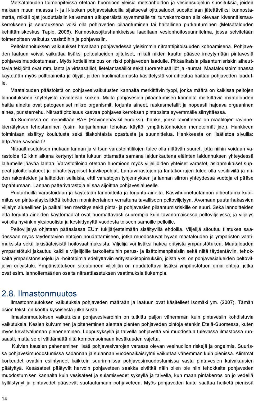 haitallinen purkautuminen (Metsätalouden kehittämiskeskus Tapio, 2006). Kunnostusojitushankkeissa laaditaan vesienhoitosuunnitelma, jossa selvitetään toimenpiteen vaikutus vesistöihin ja pohjavesiin.
