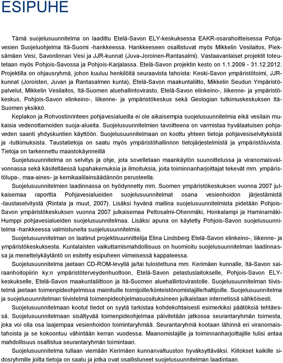 Vastaavanlaiset projektit toteutetaan myös Pohjois-Savossa ja Pohjois-Karjalassa. Etelä-Savon projektin kesto on 1.1.2009-31.12.2012.