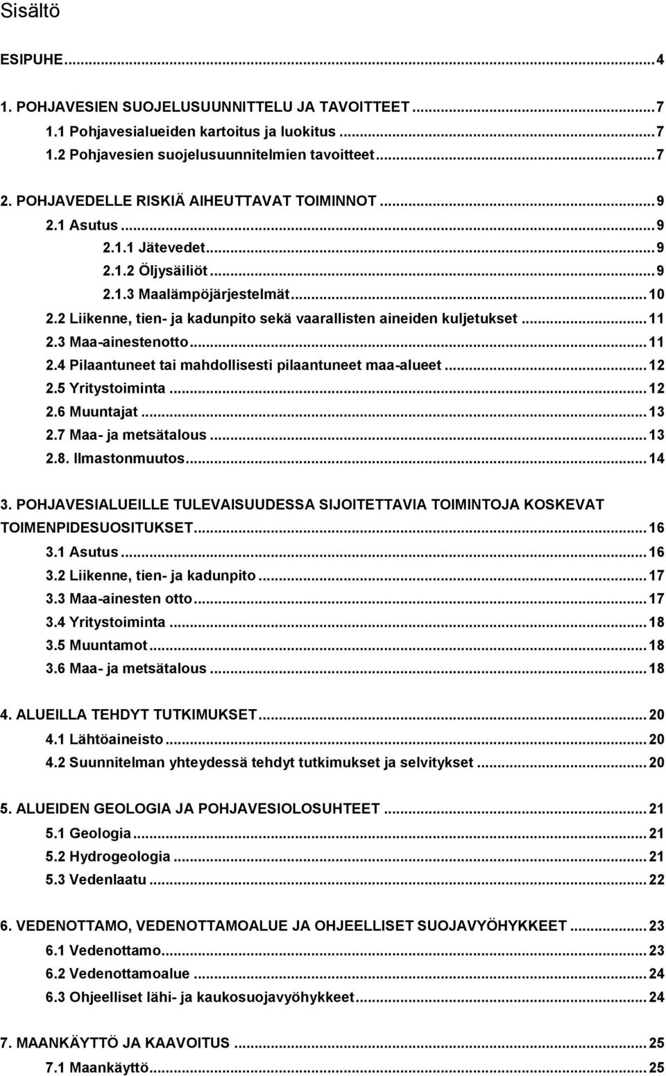 2 Liikenne, tien- ja kadunpito sekä vaarallisten aineiden kuljetukset... 11 2.3 Maa-ainestenotto... 11 2.4 Pilaantuneet tai mahdollisesti pilaantuneet maa-alueet... 12 2.5 Yritystoiminta... 12 2.6 Muuntajat.
