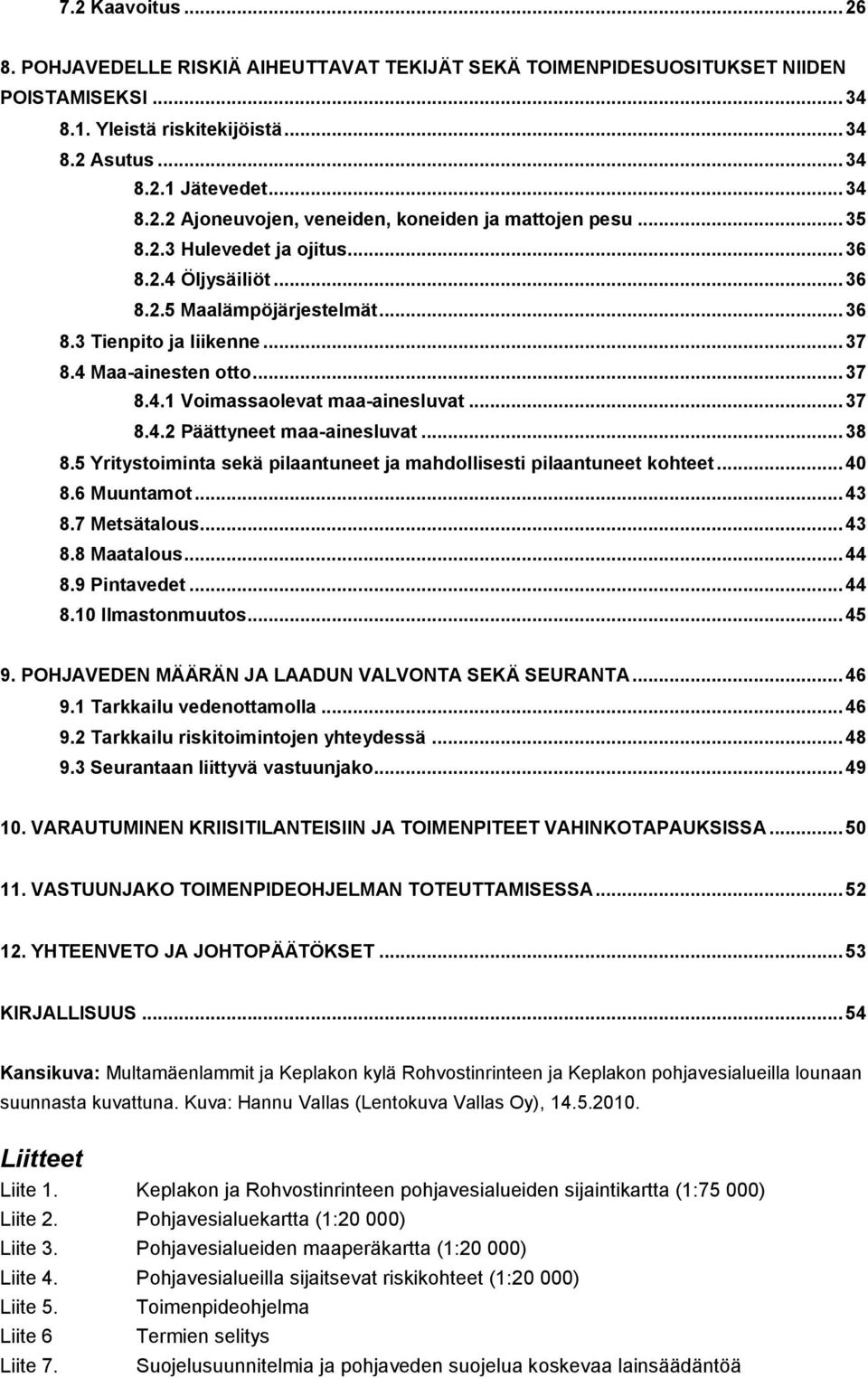 .. 38 8.5 Yritystoiminta sekä pilaantuneet ja mahdollisesti pilaantuneet kohteet... 40 8.6 Muuntamot... 43 8.7 Metsätalous... 43 8.8 Maatalous... 44 8.9 Pintavedet... 44 8.10 Ilmastonmuutos... 45 9.