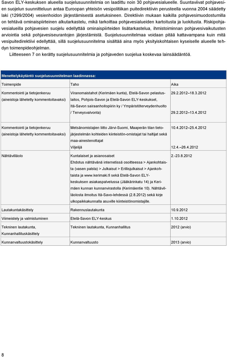 Direktiivin mukaan kaikilla pohjavesimuodostumilla on tehtävä ominaispiirteinen alkutarkastelu, mikä tarkoittaa pohjavesialueiden kartoitusta ja luokitusta.