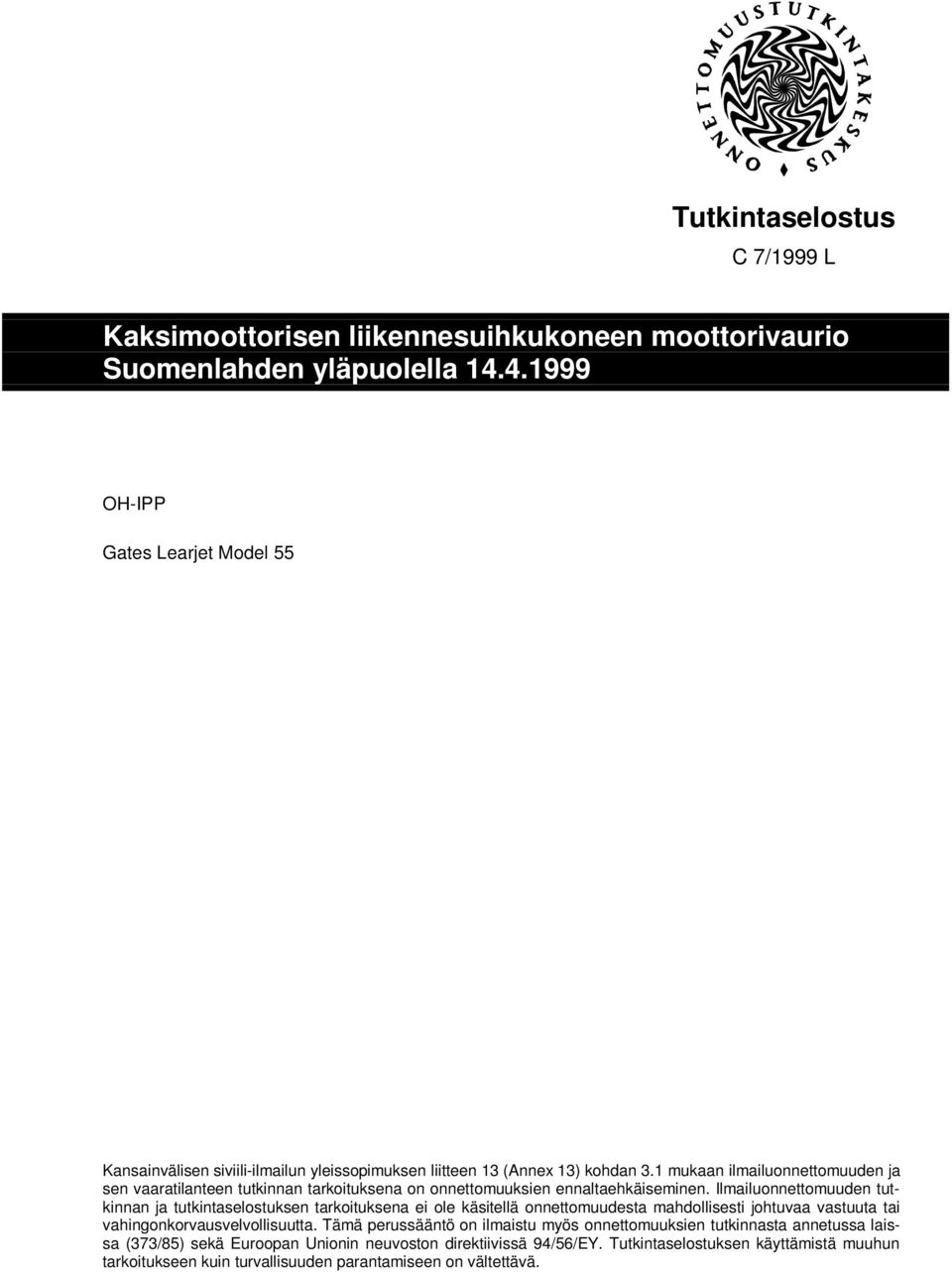 1 mukaan ilmailuonnettomuuden ja sen vaaratilanteen tutkinnan tarkoituksena on onnettomuuksien ennaltaehkäiseminen.