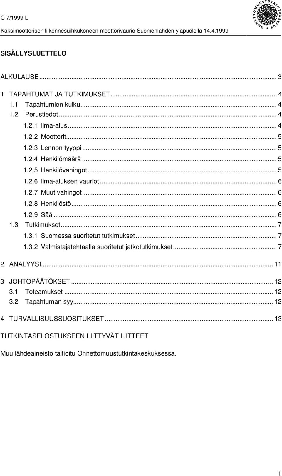 .. 7 1.3.1 Suomessa suoritetut tutkimukset... 7 1.3.2 Valmistajatehtaalla suoritetut jatkotutkimukset... 7 2 ANALYYSI... 11 3 JOHTOPÄÄTÖKSET...12 3.1 Toteamukset.