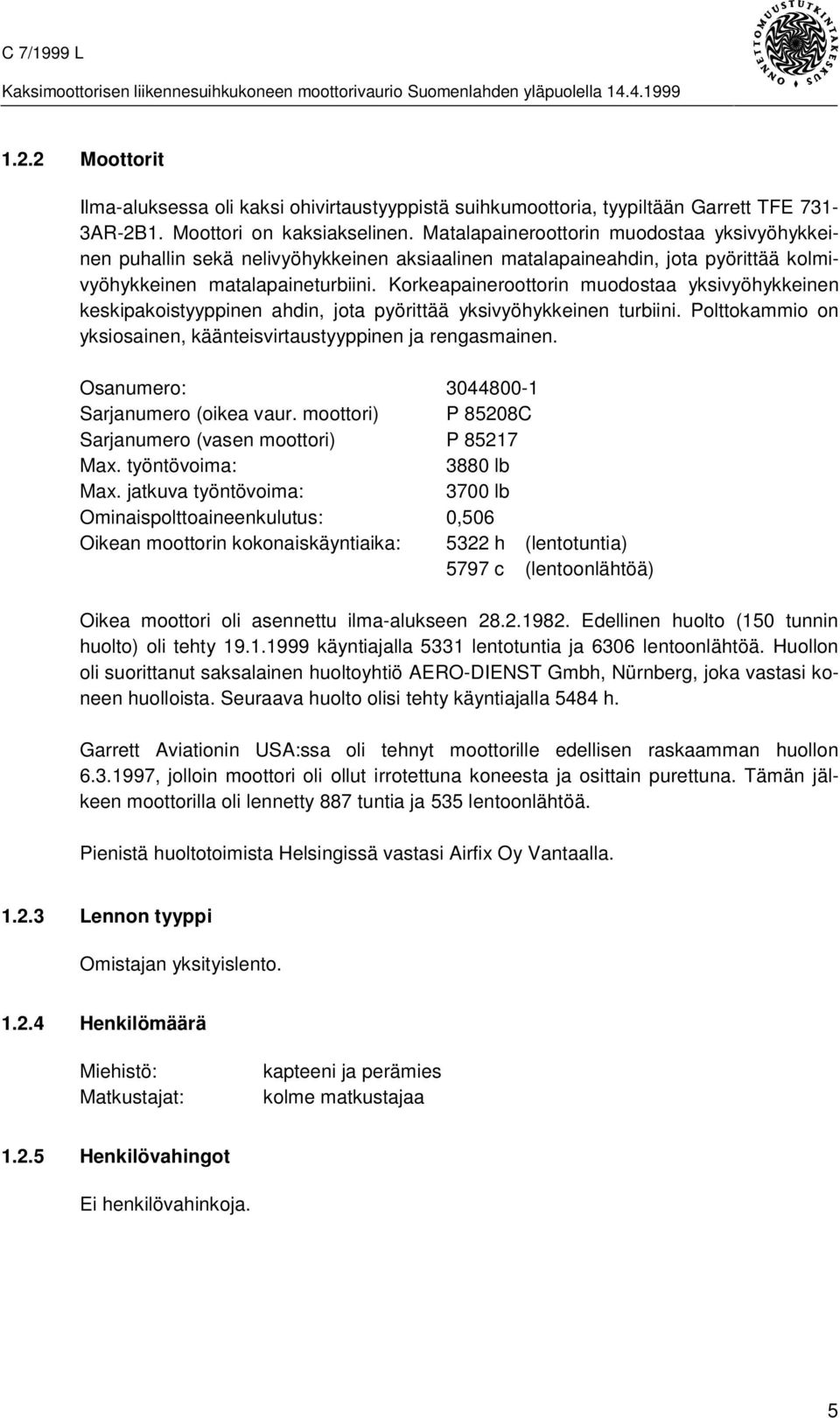 Korkeapaineroottorin muodostaa yksivyöhykkeinen keskipakoistyyppinen ahdin, jota pyörittää yksivyöhykkeinen turbiini. Polttokammio on yksiosainen, käänteisvirtaustyyppinen ja rengasmainen.