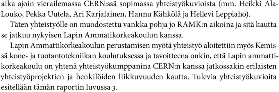 Lapin Ammattikorkeakoulun perustamisen myötä yhteistyö aloitettiin myös Kemissä kone- ja tuotantotekniikan koulutuksessa ja tavoitteena onkin, että Lapin