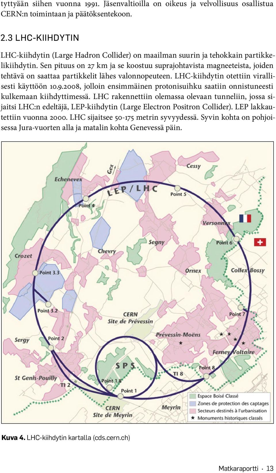 Sen pituus on 27 km ja se koostuu suprajohtavista magneeteista, joiden tehtävä on saattaa partikkelit lähes valonnopeuteen. LHC-kiihdytin otettiin virallisesti käyttöön 10.9.