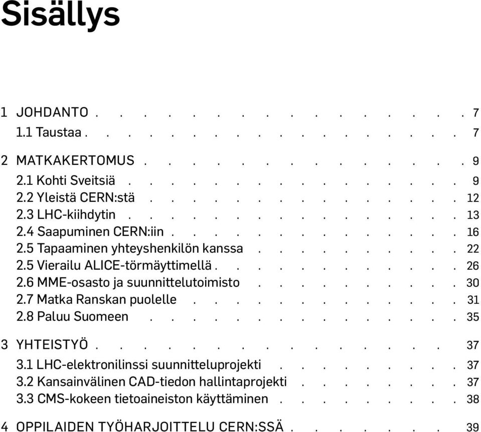 6 MME-osasto ja suunnittelutoimisto.......... 30 2.7 Matka Ranskan puolelle............. 31 2.8 Paluu Suomeen............... 35 3 YHTEISTYÖ 37 3.