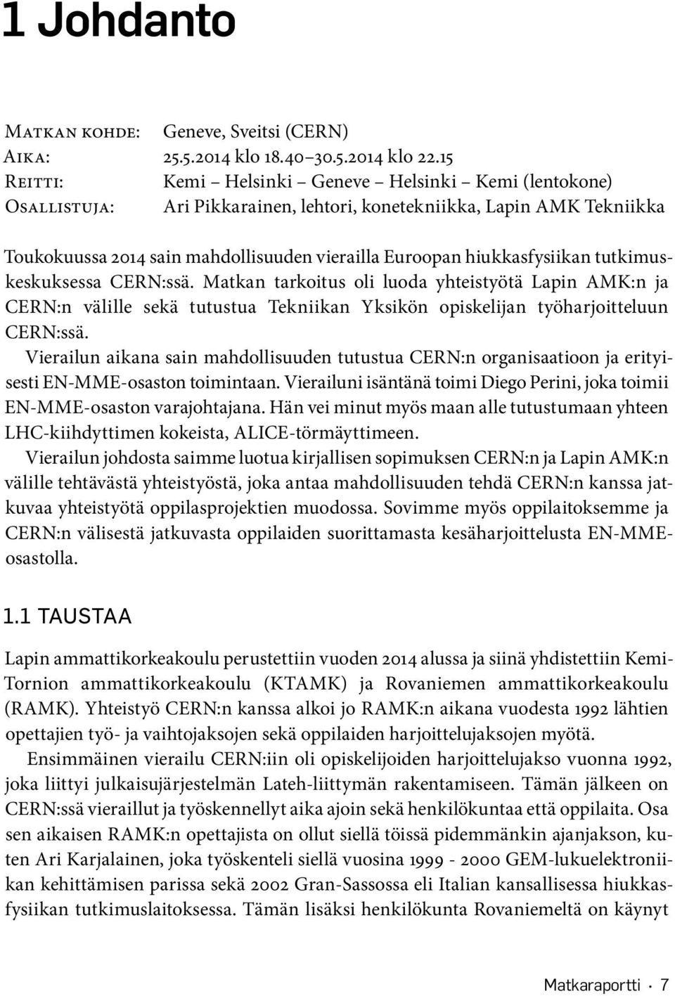 hiukkasfysiikan tutkimuskeskuksessa CERN:ssä. Matkan tarkoitus oli luoda yhteistyötä Lapin AMK:n ja CERN:n välille sekä tutustua Tekniikan Yksikön opiskelijan työharjoitteluun CERN:ssä.