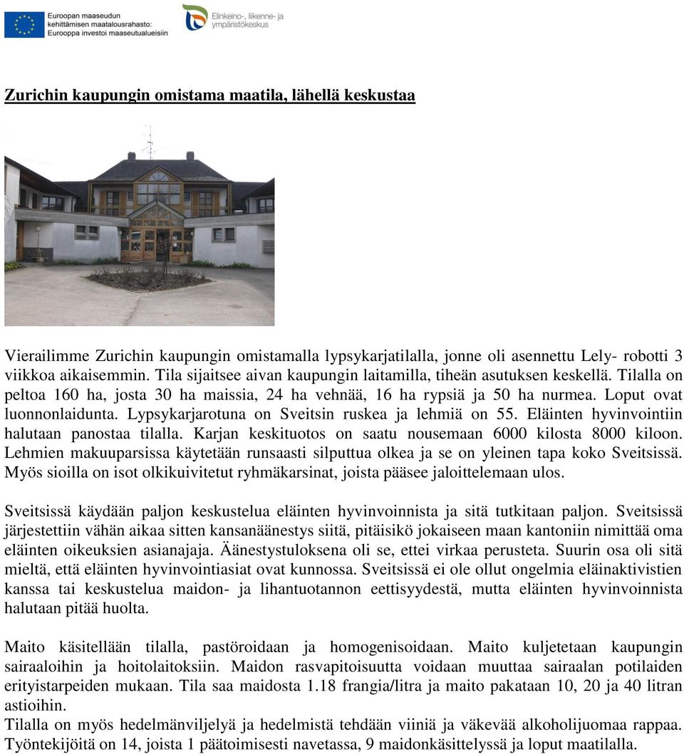 Lypsykarjarotuna on Sveitsin ruskea ja lehmiä on 55. Eläinten hyvinvointiin halutaan panostaa tilalla. Karjan keskituotos on saatu nousemaan 6000 kilosta 8000 kiloon.