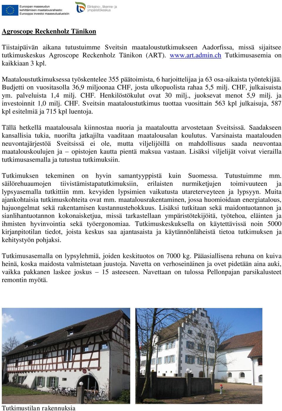 Budjetti on vuositasolla 36,9 miljoonaa CHF, josta ulkopuolista rahaa 5,5 milj. CHF, julkaisuista ym. palveluista 1,4 milj. CHF. Henkilöstökulut ovat 30 milj., juoksevat menot 5,9 milj.